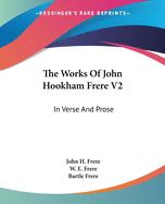 The Works Of John Hookham Frere V2: In Verse And Prose