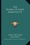 The Works Of John Marston V2 - Halliwell, John Orchard (Editor)