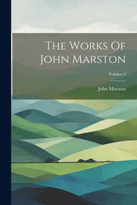 The Works Of John Marston; Volume 2 - Marston, John