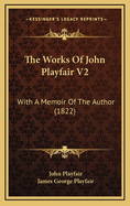 The Works of John Playfair V2: With a Memoir of the Author (1822)