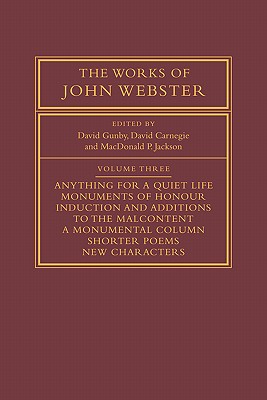 The Works of John Webster: Volume 3: An Old-Spelling Critical Edition - Gunby, David (Editor), and Carnegie, David (Editor), and Jackson, MacDonald P (Editor)