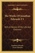 The Works Of Jonathan Edwards V1: With A Memoir Of His Life And Character