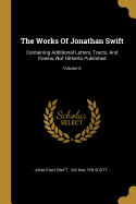 The Works Of Jonathan Swift: Containing Additional Letters, Tracts, And Poems, Not Hitherto Published; Volume 6