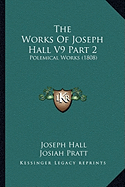 The Works Of Joseph Hall V9 Part 2: Polemical Works (1808)