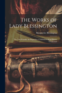 The Works of Lady Blessington: The Two Friends. the Repealers. Confessions of an Elderly Gentleman