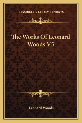 The Works of Leonard Woods V5 - Woods, Leonard