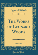 The Works of Leonard Woods, Vol. 2 of 5 (Classic Reprint)