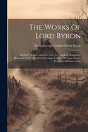 The Works Of Lord Byron: Manfred. Hebrew Melodies. Ode To Napoleon Bonaparte. Monody On The Death Of Sheridan. Lament Of Tasso. Poems. Prophecy Of Dante. Cain