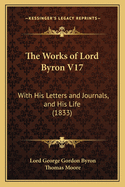 The Works of Lord Byron V17: With His Letters and Journals, and His Life (1833)