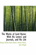 The Works of Lord Byron: With His Letters and Journals, and His Life