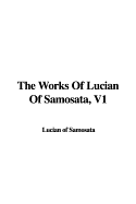 The Works of Lucian of Samosata, V1