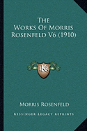 The Works Of Morris Rosenfeld V6 (1910) - Rosenfeld, Morris