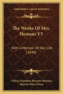 The Works of Mrs. Hemans V5: With a Memoir of Her Life (1840)