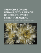 The Works of Mrs Hemans; With a Memoir of Her Life, by Her Sister [H.M. Owen].