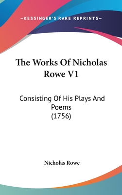 The Works Of Nicholas Rowe V1: Consisting Of His Plays And Poems (1756) - Rowe, Nicholas