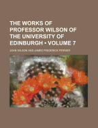 The Works of Professor Wilson of the University of Edinburgh (Volume 7)