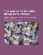 The Works of Richard Brinsley Sheridan: Dramas, Poems, Translations, Speeches, Unfinished Sketches, and Ana (Classic Reprint)