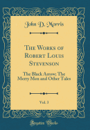 The Works of Robert Louis Stevenson, Vol. 3: The Black Arrow; The Merry Men and Other Tales (Classic Reprint)