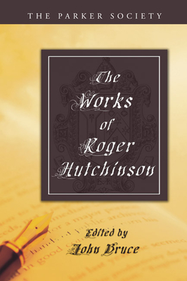 The Works of Roger Hutchinson - Hutchinson, Roger, and Bruce, John (Editor)