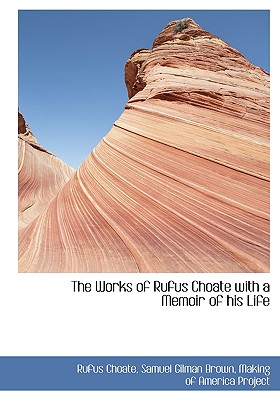 The Works of Rufus Choate: With a Memoir of His Life - Choate, Rufus