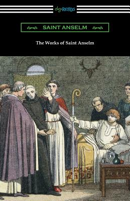 The Works of Saint Anselm: (Translated by Sidney Norton Deane) - Saint Anselm, and B A (Translated by)