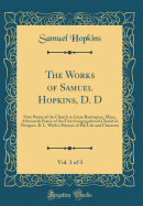 The Works of Samuel Hopkins, D. D, Vol. 1 of 3: First Pastor of the Church in Great Barrington, Mass;, Afterwards Pastor of the First Congregational Church in Newport, R. I., with a Memoir of His Life and Character (Classic Reprint)