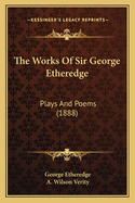 The Works of Sir George Etheredge: Plays and Poems (1888)