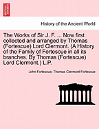 The Works of Sir J. F. ... Now first collected and arranged by Thomas (Fortescue) Lord Clermont. (A History of the Family of Fortescue in all its branches. By Thomas (Fortescue) Lord Clermont.) L.P. VOL. II