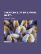 The Works of Sir Samuel Garth