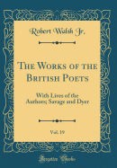 The Works of the British Poets, Vol. 19: With Lives of the Authors; Savage and Dyer (Classic Reprint)