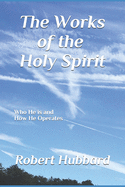 The Works of The Holy Spirit: Who He is and How He Operates