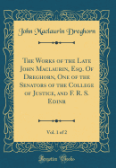 The Works of the Late John Maclaurin, Esq. of Dreghorn, One of the Senators of the College of Justice, and F. R. S. Edinr, Vol. 1 of 2 (Classic Reprint)