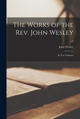 The Works of the Rev. John Wesley: in Ten Volumes; v.9 - Wesley, John 1703-1791