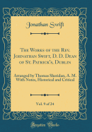 The Works of the REV. Johnathan Swift, D. D. Dean of St. Patrick's, Dublin, Vol. 9 of 24: Arranged by Thomas Sheridan, A. M. with Notes, Historical and Critical (Classic Reprint)