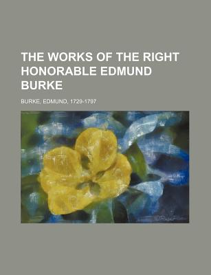 The Works of the Right Honorable Edmund Burke - Burke, Edmund