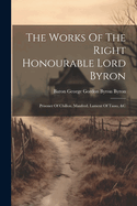 The Works Of The Right Honourable Lord Byron: Prisoner Of Chillon. Manfred. Lament Of Tasso, &c