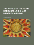 The Works of the Right Honourable Richard Brinsley Sheridan, - Sheridan, Richard Brinsley