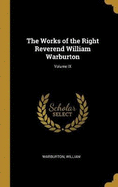 The Works of the Right Reverend William Warburton; Volume IX