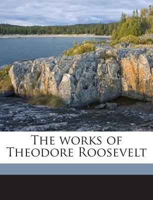 The works of Theodore Roosevelt Volume 22 - Roosevelt Memorial Association (Creator)