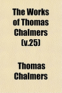 The Works of Thomas Chalmers ..; v.25