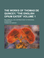 The Works Of Thomas De Quincey, the English Opium Eater: Including All His Contributions To Periodical Literature