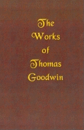 The Works of Thomas Goodwin - Goodwin, Thomas