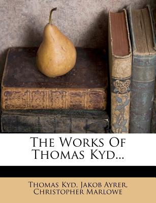 The Works of Thomas Kyd - Kyd, Thomas