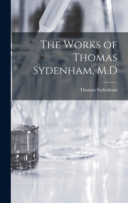 The Works of Thomas Sydenham, M.D - Sydenham, Thomas