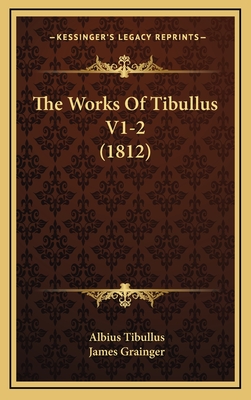 The Works of Tibullus V1-2 (1812) - Tibullus, Albius, and Grainger, James (Translated by)