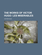 The Works of Victor Hugo: Les Miserables