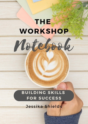 The Workshop Notebook: Building Skills for Success - Shields, Jessika