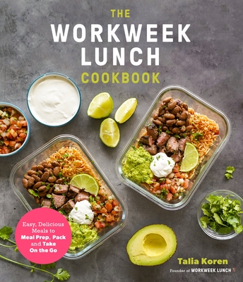The Workweek Lunch Cookbook: Easy, Delicious Meals to Meal Prep, Pack and Take on the Go - Koren, Talia