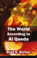 The World According to Al Qaeda - Berner, Brad K.