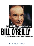 The World According to Bill O'Reilly: An Unauthorized Portrait in His Own Words